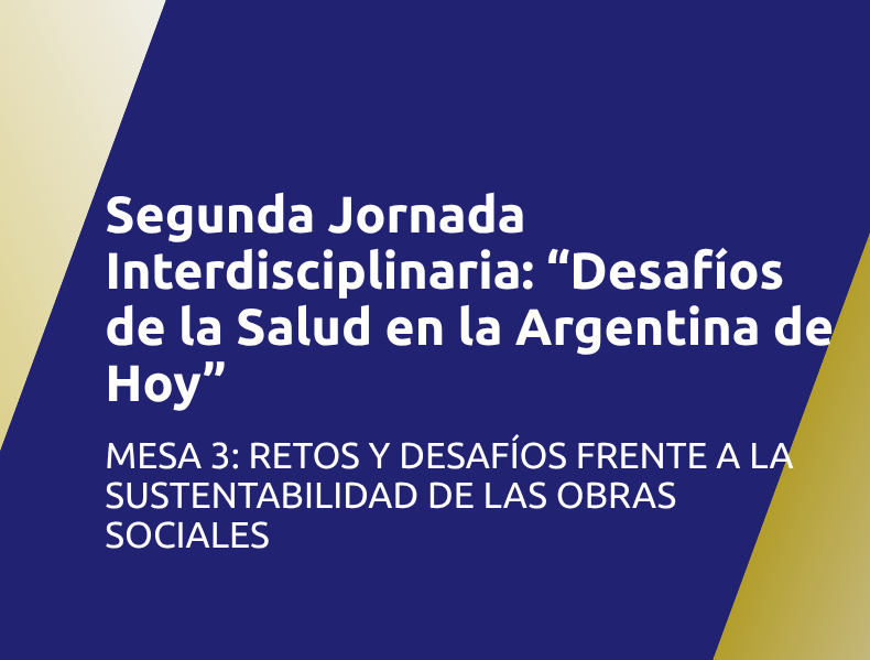 Segunda Jornada Interdisciplinaria sobre la Sustentabilidad de las Obras Sociales | Mesa 3: Retos y Desafíos Frente a la Sustentabilidad de las Obras Sociales