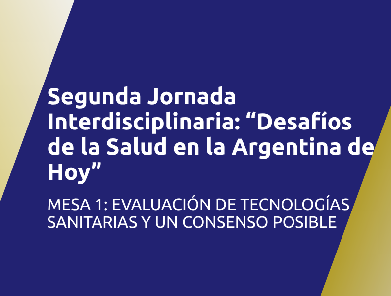 Segunda Jornada Interdisciplinaria sobre la Sustentabilidad de las Obras Sociales | Mesa 1: Evaluación de Tecnologías Sanitarias y un Consenso Posible