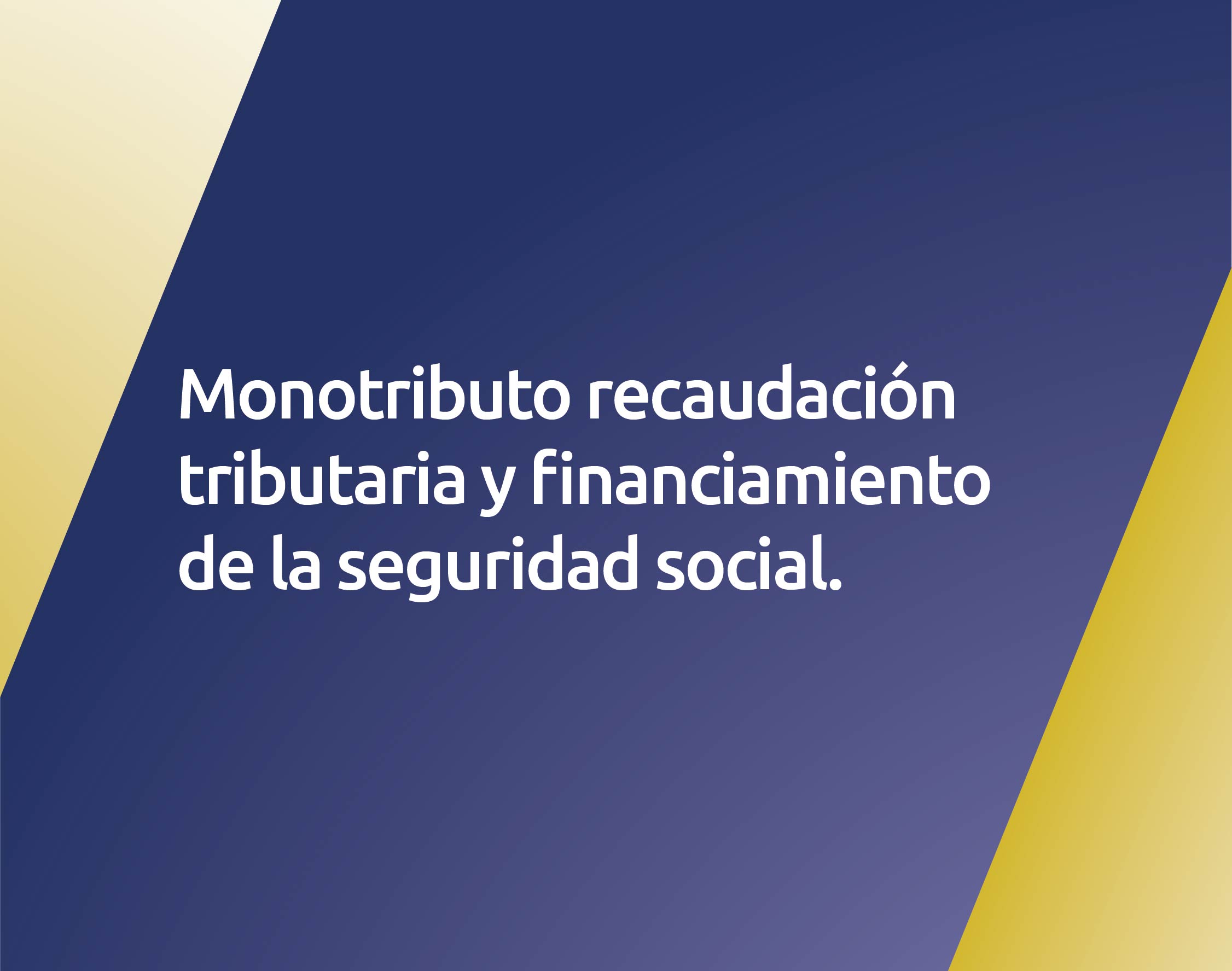 MONOTRIBUTO RECAUDACIÓN TRIBUTARIA Y FINANCIAMIENTO DE LA SEGURIDAD SOCIAL
